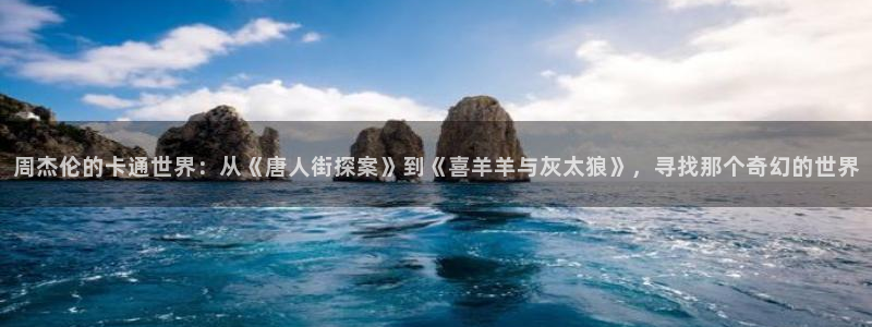 拷贝漫画.apk：周杰伦的卡通世界：从《唐人街探案》到《喜羊羊与灰太狼》，寻找那个奇幻的世界